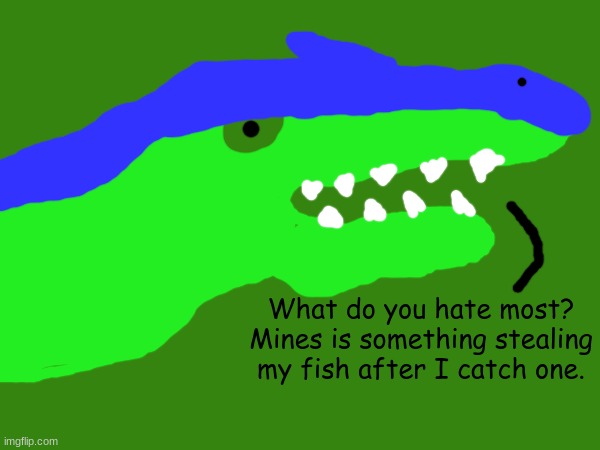 A Spino's bad day | What do you hate most? Mines is something stealing my fish after I catch one. | made w/ Imgflip meme maker
