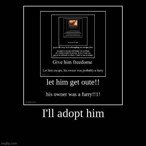 I'll adopt him | | image tagged in funny,demotivationals | made w/ Imgflip demotivational maker