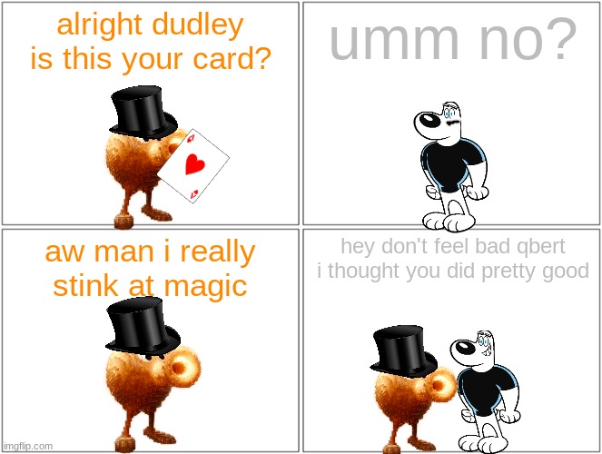 qbert the magician | alright dudley is this your card? umm no? aw man i really stink at magic; hey don't feel bad qbert i thought you did pretty good | image tagged in memes,blank comic panel 2x2,qbert,crossover | made w/ Imgflip meme maker
