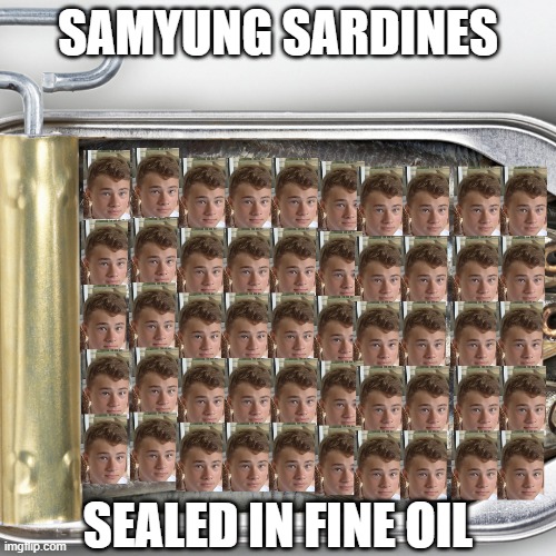 Sam Young Sardines | SAMYUNG SARDINES; SEALED IN FINE OIL | image tagged in sam young,sam young internet reset,sam young nutella,sam young salad,samyung,samyoung | made w/ Imgflip meme maker