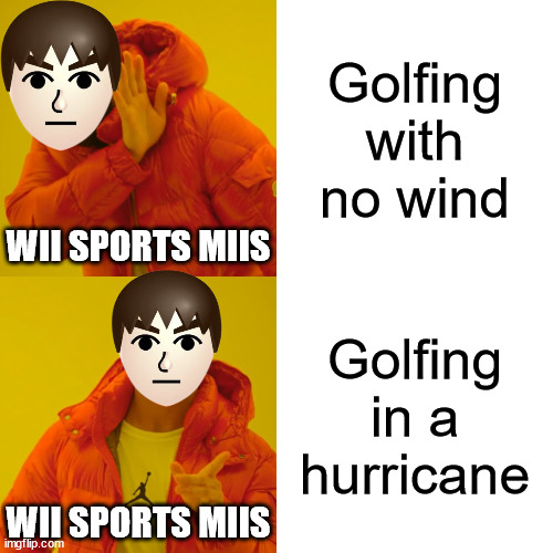 wii sports golf | Golfing with no wind; WII SPORTS MIIS; Golfing in a hurricane; WII SPORTS MIIS | image tagged in memes,drake hotline bling,golf,wii sports,mii,wii sports golf | made w/ Imgflip meme maker