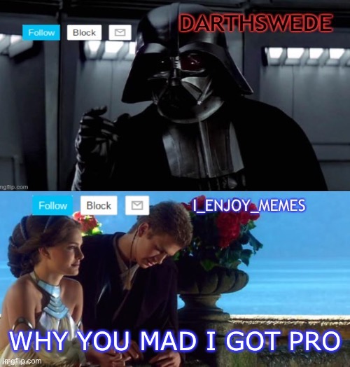 I_enjoy_memes darth Swede announcement temp | WHY YOU MAD I GOT PRO | image tagged in i_enjoy_memes darth swede announcement temp | made w/ Imgflip meme maker
