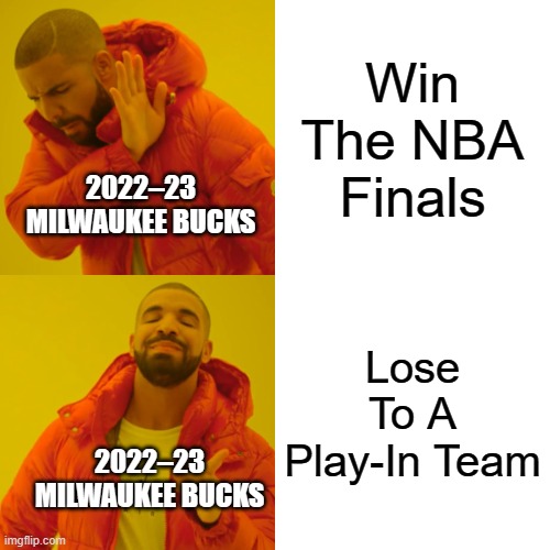 Waste Of A Third Title Chance | Win The NBA Finals; 2022–23 MILWAUKEE BUCKS; Lose To A Play-In Team; 2022–23 MILWAUKEE BUCKS | image tagged in memes,drake hotline bling,sports,basketball | made w/ Imgflip meme maker