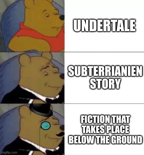 Fancy pooh | UNDERTALE; SUBTERRIANIEN STORY; FICTION THAT TAKES PLACE BELOW THE GROUND | image tagged in fancy pooh,undertale | made w/ Imgflip meme maker
