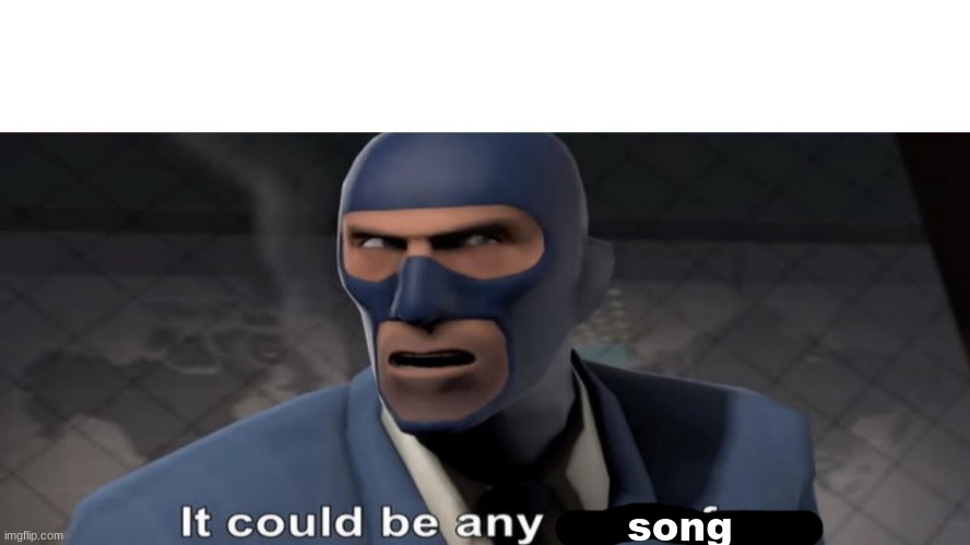it could be any one of us | song | image tagged in it could be any one of us | made w/ Imgflip meme maker