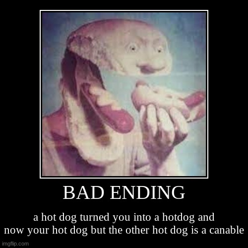 BAD ENDING | a hot dog turned you into a hotdog and now your hot dog but the other hot dog is a canable | image tagged in funny,demotivationals | made w/ Imgflip demotivational maker