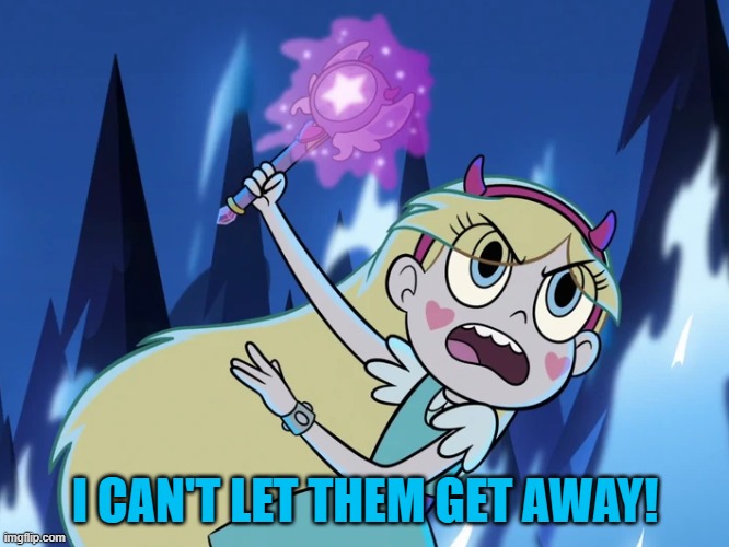 Star Casting a Spell | I CAN'T LET THEM GET AWAY! | image tagged in star casting a spell | made w/ Imgflip meme maker
