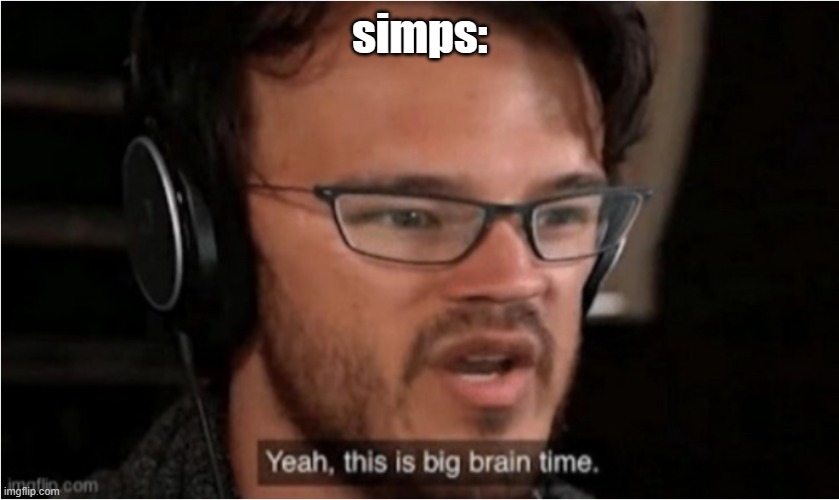 Bruh | simps: | image tagged in bruh | made w/ Imgflip meme maker