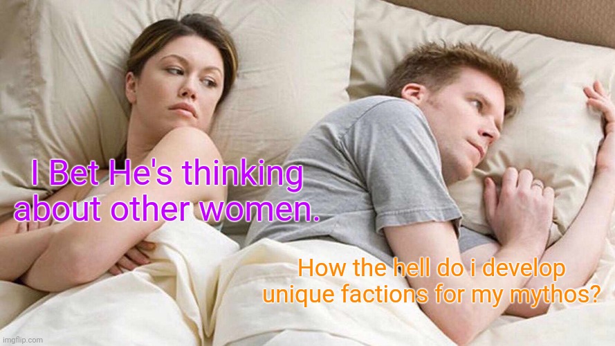 Nerdy boyfriends usually aren't thinking about other women lmao | I Bet He's thinking about other women. How the hell do i develop unique factions for my mythos? | image tagged in memes,i bet he's thinking about other women,science fiction,fantasy,writing,nerd | made w/ Imgflip meme maker