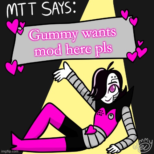 Can I have mod? <3 | Gummy wants mod here pls | image tagged in mtt says,undertale,mod | made w/ Imgflip meme maker