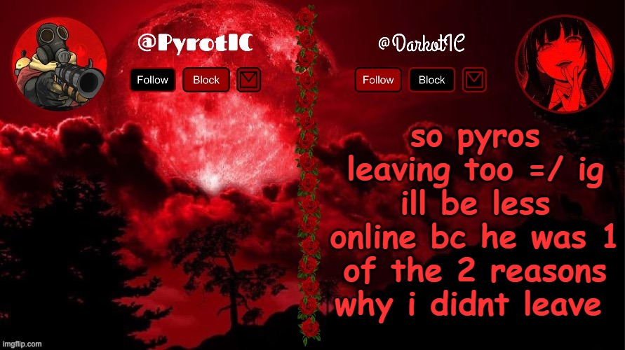 Dark and Pyro shared temp(thx del) | so pyros leaving too =/ ig ill be less online bc he was 1 of the 2 reasons why i didnt leave | image tagged in dark and pyro shared temp thx del | made w/ Imgflip meme maker