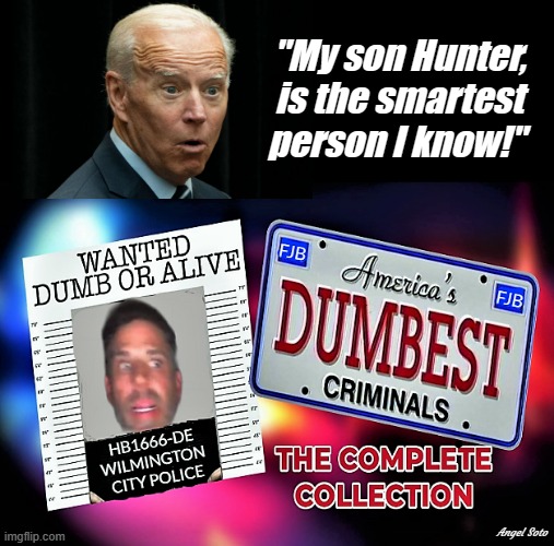 Hunter Biden, America's dumbest criminal and smartest person Joe knows | "My son Hunter,
is the smartest
person I know!"; Angel Soto | image tagged in joe biden,hunter biden,america's dumbest criminal,smart,dumb,wanted dead or alive | made w/ Imgflip meme maker