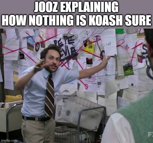 Jooz are so dumb | JOOZ EXPLAINING HOW NOTHING IS KOASH SURE | image tagged in charlie conspiracy always sunny in philidelphia | made w/ Imgflip meme maker