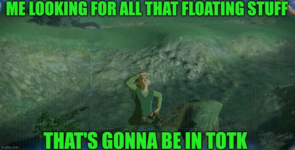 I'M READY | ME LOOKING FOR ALL THAT FLOATING STUFF; THAT'S GONNA BE IN TOTK | image tagged in the legend of zelda,the legend of zelda breath of the wild,tears of the kingdom,totk | made w/ Imgflip meme maker