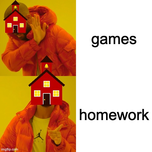 School be like | games; homework | image tagged in memes,drake hotline bling | made w/ Imgflip meme maker