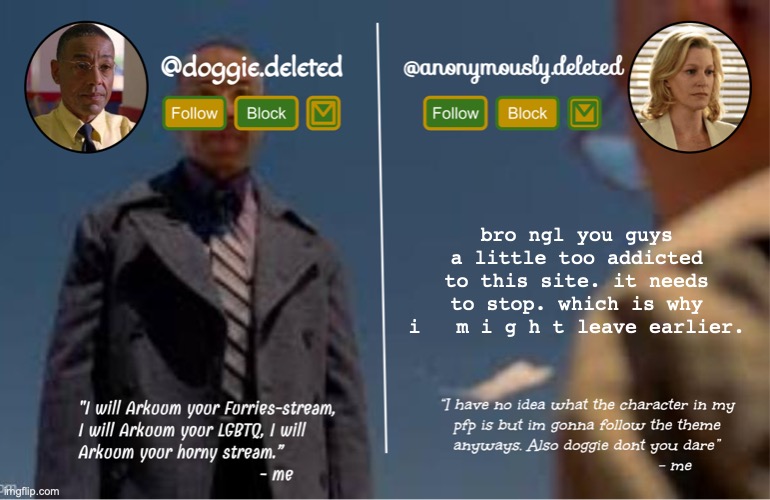 real!1/?!! | bro ngl you guys a little too addicted to this site. it needs to stop. which is why i   m i g h t leave earlier. | image tagged in doggie and del shared template | made w/ Imgflip meme maker