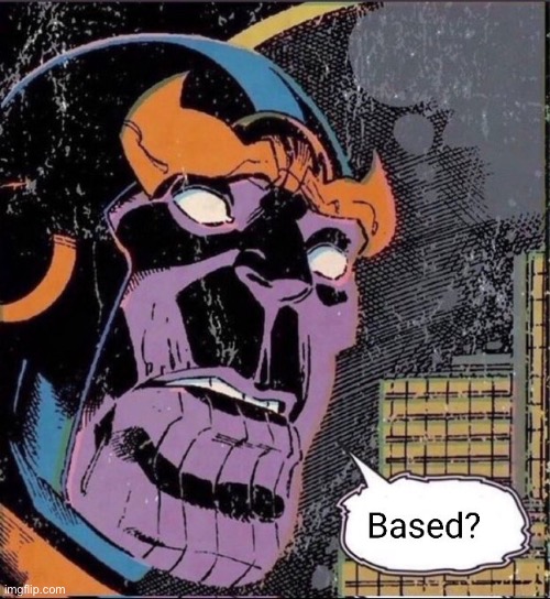 Thanos based? | image tagged in thanos based | made w/ Imgflip meme maker