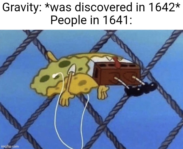 Meme #1,086 | Gravity: *was discovered in 1642*
People in 1641: | image tagged in spongebob floating,gravity,memes,isaac newton,invented,funny | made w/ Imgflip meme maker