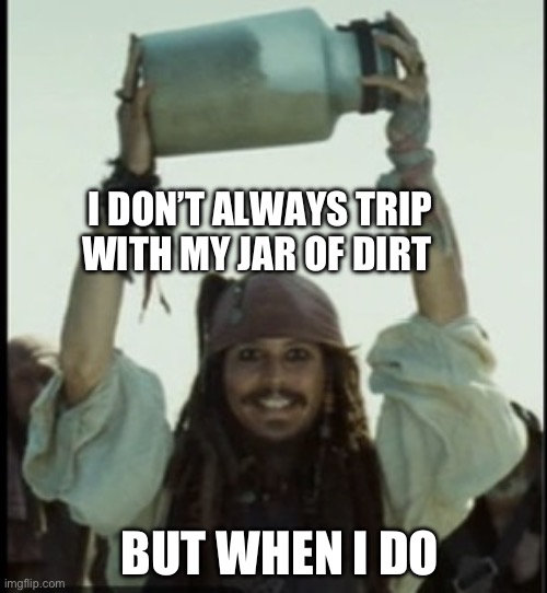 Jar of dirt | I DON’T ALWAYS TRIP WITH MY JAR OF DIRT; BUT WHEN I DO | made w/ Imgflip meme maker
