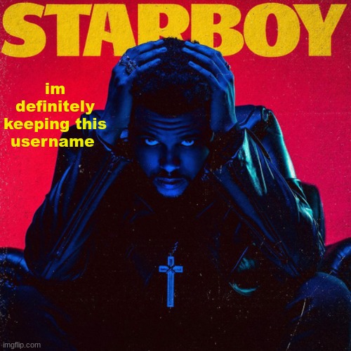 starboy. | im definitely keeping this username | image tagged in starboy | made w/ Imgflip meme maker