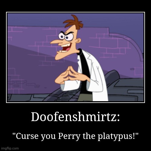 Doofenshmirtz: | "Curse you Perry the platypus!" | image tagged in funny,demotivationals | made w/ Imgflip demotivational maker