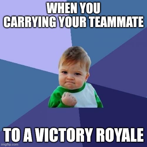 Success Kid | WHEN YOU CARRYING YOUR TEAMMATE; TO A VICTORY ROYALE | image tagged in memes,success kid | made w/ Imgflip meme maker