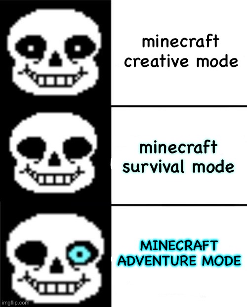 Is this true | minecraft creative mode; minecraft survival mode; MINECRAFT ADVENTURE MODE | image tagged in sans | made w/ Imgflip meme maker