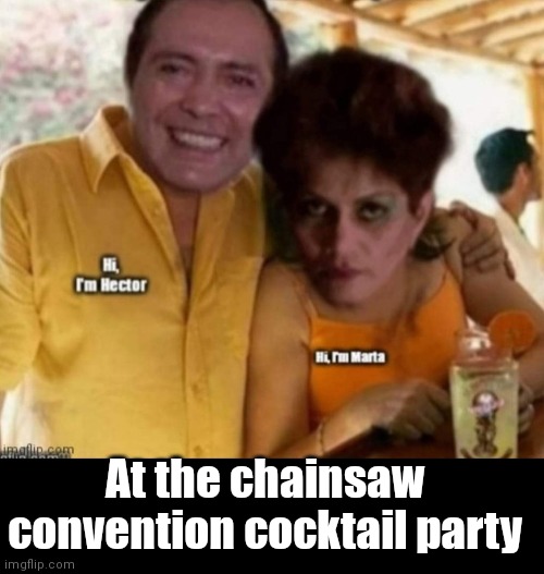 Vodka, OJ & Blood | At the chainsaw convention cocktail party | image tagged in funny | made w/ Imgflip meme maker