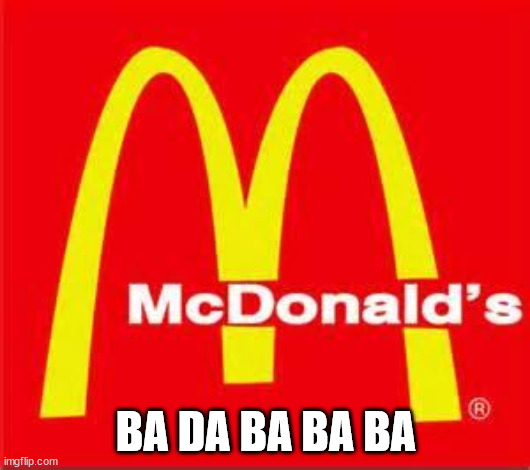 mcdonalds logo | BA DA BA BA BA | image tagged in mcdonalds logo | made w/ Imgflip meme maker
