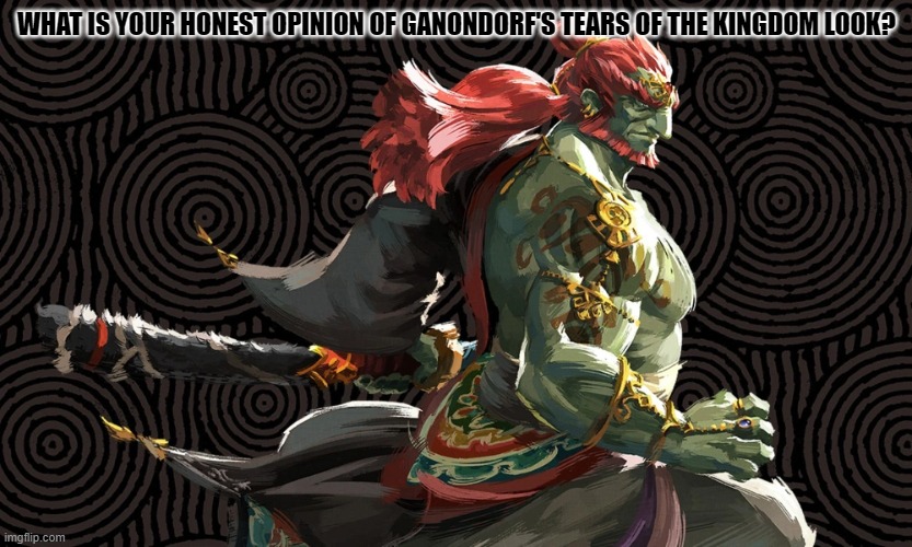 I don't see the appeal at all. | WHAT IS YOUR HONEST OPINION OF GANONDORF'S TEARS OF THE KINGDOM LOOK? | image tagged in ganondorf,the legend of zelda | made w/ Imgflip meme maker