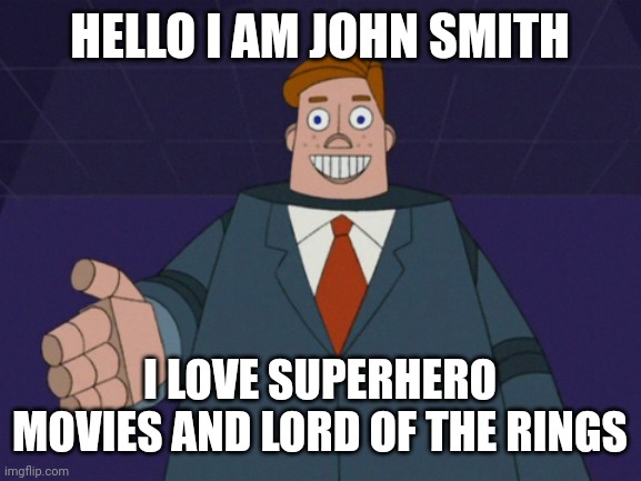 Normal | HELLO I AM JOHN SMITH; I LOVE SUPERHERO MOVIES AND LORD OF THE RINGS | image tagged in lord of the rings,norm | made w/ Imgflip meme maker