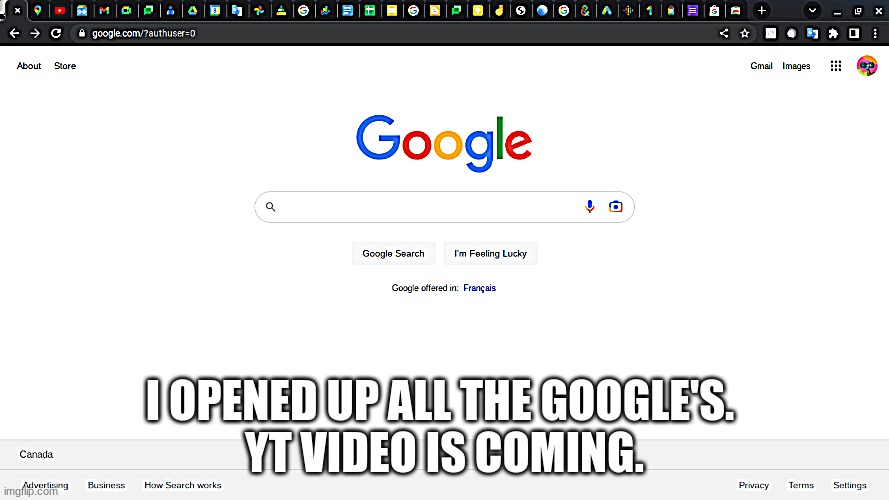 memes and cool things btw | I OPENED UP ALL THE GOOGLE'S. 
YT VIDEO IS COMING. | image tagged in youtuber,youtube | made w/ Imgflip meme maker