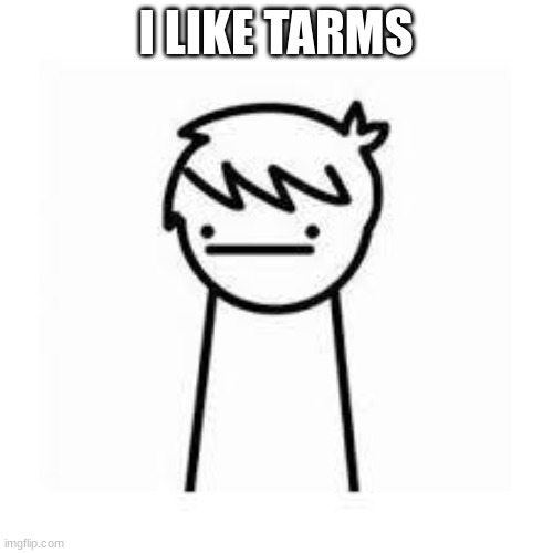 I Like Trains | I LIKE TARMS | image tagged in i like trains | made w/ Imgflip meme maker