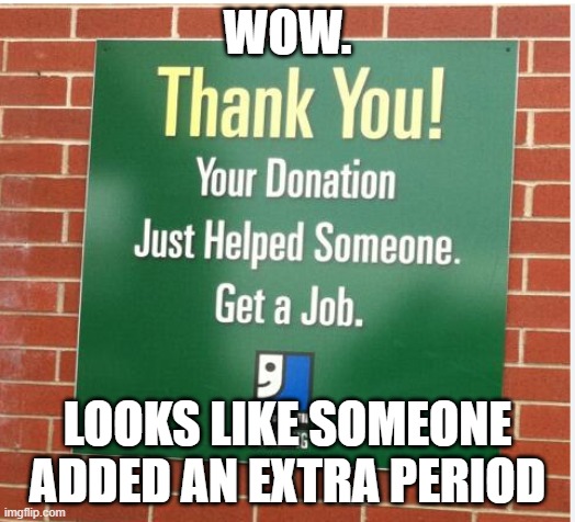 grammar makes a difference | WOW. LOOKS LIKE SOMEONE ADDED AN EXTRA PERIOD | image tagged in grammar | made w/ Imgflip meme maker