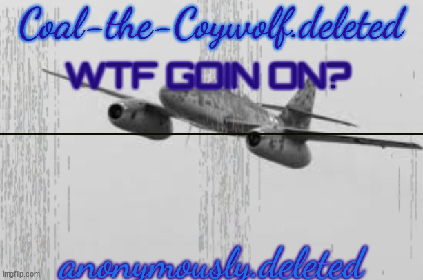 Coal and Del shared | WTF GOIN ON? | image tagged in coal and del shared | made w/ Imgflip meme maker