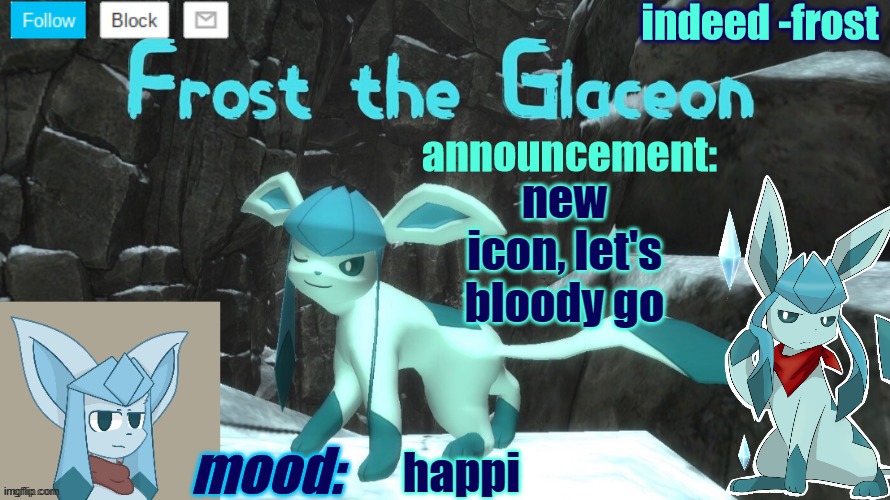 FrostTheGlaceon announcmemt temp | new icon, let's bloody go; happi | image tagged in frosttheglaceon announcmemt temp | made w/ Imgflip meme maker