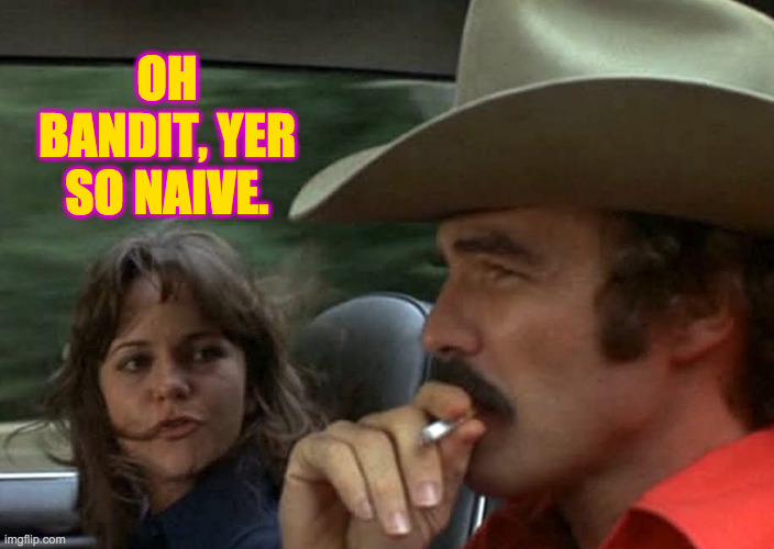 OH BANDIT, YER SO NAIVE. | made w/ Imgflip meme maker