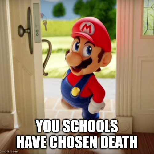 Maro is at your door | YOU SCHOOLS HAVE CHOSEN DEATH | image tagged in maro is at your door | made w/ Imgflip meme maker