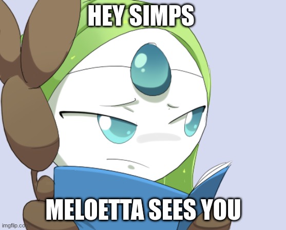 Meloetta sees you | HEY SIMPS; MELOETTA SEES YOU | image tagged in meloetta sees you | made w/ Imgflip meme maker