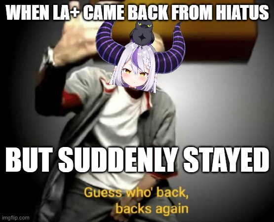 La+... I don't know what happened to her, but get well soon. | WHEN LA+ CAME BACK FROM HIATUS; BUT SUDDENLY STAYED | image tagged in guess who's back back again | made w/ Imgflip meme maker