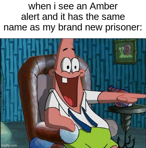 amber alert | when i see an Amber alert and it has the same name as my brand new prisoner: | image tagged in laughing patrick,kidnapping,kidnap,dark humor | made w/ Imgflip meme maker