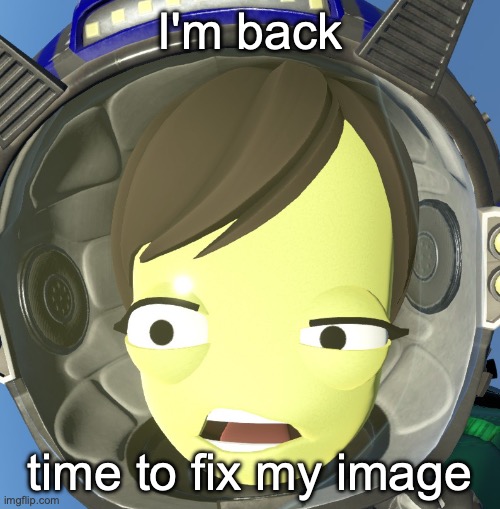 sorry y'all | I'm back; time to fix my image | image tagged in confused kerbal | made w/ Imgflip meme maker