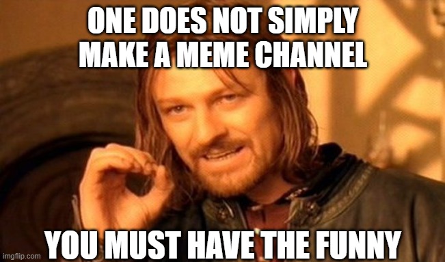 One Does Not Simply | ONE DOES NOT SIMPLY
MAKE A MEME CHANNEL; YOU MUST HAVE THE FUNNY | image tagged in memes,one does not simply | made w/ Imgflip meme maker