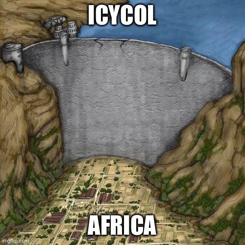 Water dam meme | ICYCOL; AFRICA | image tagged in water dam meme | made w/ Imgflip meme maker