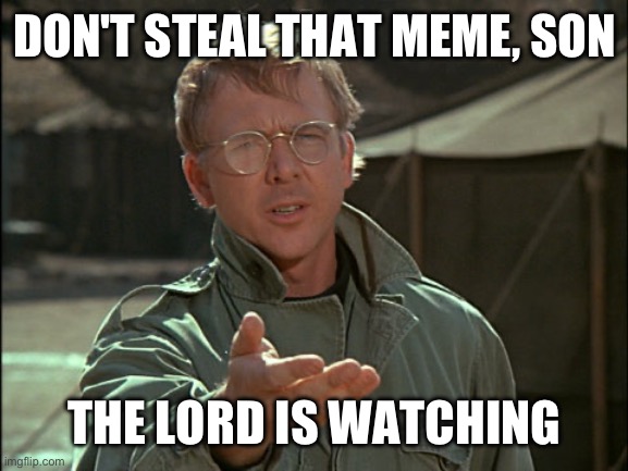 Don't steal the meme | DON'T STEAL THAT MEME, SON; THE LORD IS WATCHING | image tagged in stealing memes | made w/ Imgflip meme maker