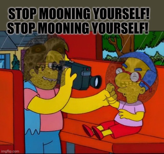 Stop Hitting Yourself | STOP MOONING YOURSELF! STOP MOONING YOURSELF! | image tagged in stop hitting yourself | made w/ Imgflip meme maker