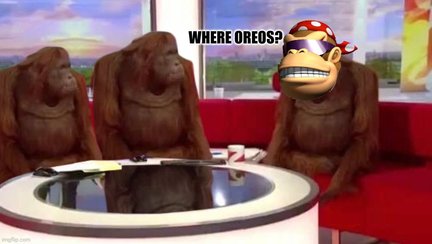 where monkey | WHERE OREOS? | image tagged in where monkey | made w/ Imgflip meme maker
