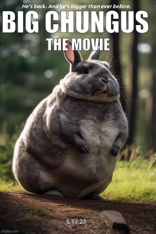 He’s back. And he’s bigger than ever before. BIG CHUNGUS; THE MOVIE; 5.17.23 | made w/ Imgflip meme maker