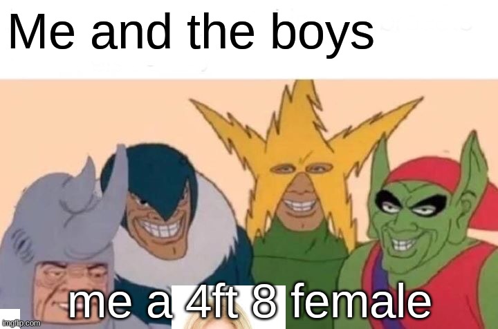 yep | Me and the boys; me a 4ft 8 female | image tagged in memes,me and the boys | made w/ Imgflip meme maker