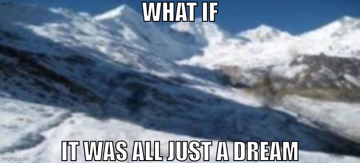 WHAT IF; IT WAS ALL JUST A DREAM | made w/ Imgflip meme maker